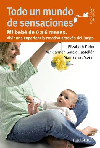 Todo un mundo de sensaciones: mi bebé de 0 a 6 meses (Guías Para Padres Y Madres)