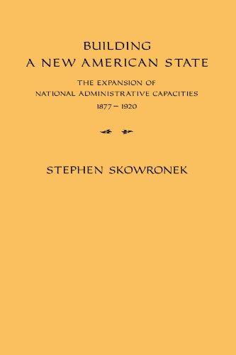 Building a New American State: The Expansion of National Administrative Capacities, 1877-1920