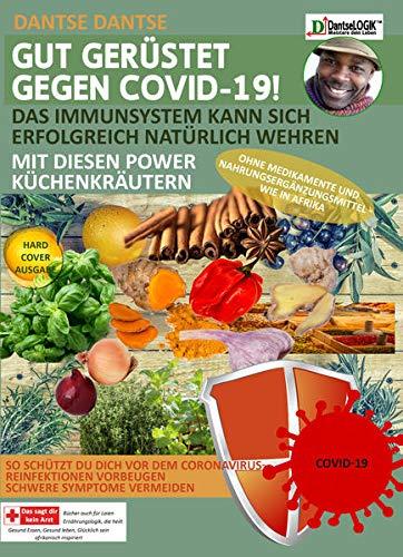 GUT GERÜSTET GEGEN COVID-19! Das Immunsystem kann sich erfolgreich natürlich wehren mit diesen Power-Küchenkräutern und Gewürzen ohne Medikamente und ... und vermeidest schwere Symptomen