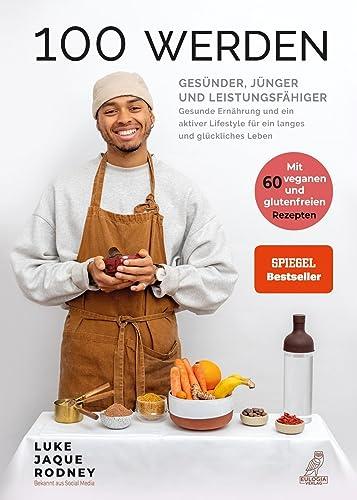 100 werden - Gesünder, jünger und leistungsfähiger: Gesunde Ernährung und ein aktiver Lifestyle für ein langes und glückliches Leben - Mit 60 veganen und glutenfreien Rezepten