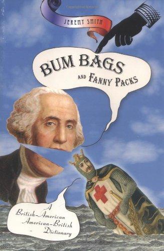 Bum Bags and Fanny Packs: A British-American American-British Dictionary