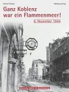 Ganz Koblenz war ein Flammenmeer - 6. November 1944. Deutsche Städte im Bombenkrieg