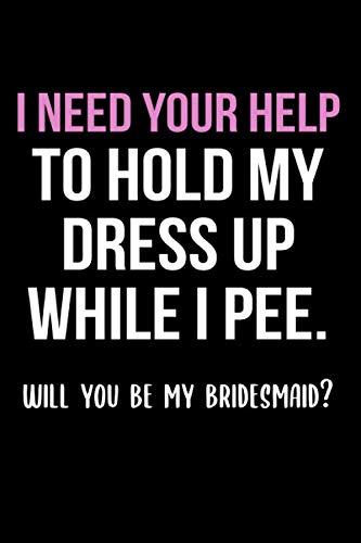 I need your help to hold my dress up while I pee will you be my bridesmaid: Trauzeugin Geschenk Trauzeugin Notizbuch 6x9 liniert