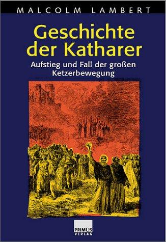 Geschichte der Katharer. Aufstieg und Fall der grossen Ketzerbewegung