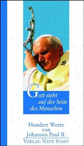 Gott steht auf der Seite des Menschen. Hundert Worte von Johannes Paul II