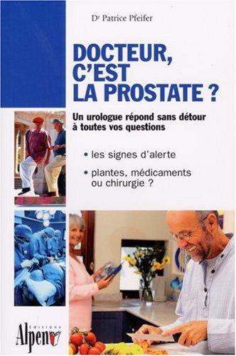 Docteur, c'est la prostate ? : tout sur la prostate, ses troubles, ses traitements