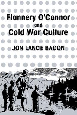 Flannery O'Connor, Cold War Culture (Cambridge Studies in American Literature and Culture, Band 72)