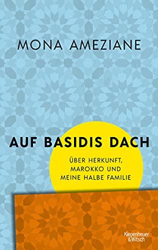 Auf Basidis Dach: Über Herkunft, Marokko und meine halbe Familie