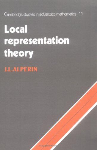 Local Representation Theory: Modular Representations as an Introduction to the Local Representation Theory of Finite Groups (Cambridge Studies in Advanced Mathematics, Band 11)