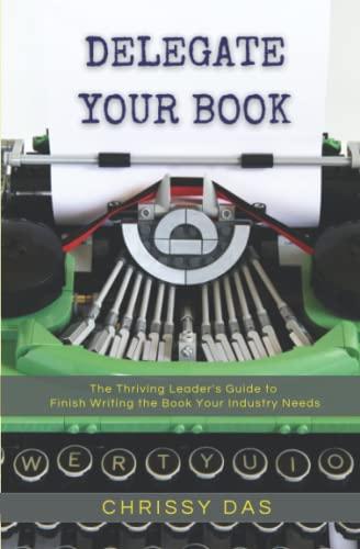 Delegate Your Book: The Thriving Leader's Guide to Finish Writing the Book Your Industry Needs