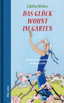 Das Glück wohnt im Garten: Von Elizabeth von Arnim bis Margery Fish (blue notes)