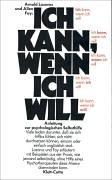 Ich kann, wenn ich will: Anleitung zur psychologischen Selbsthilfe