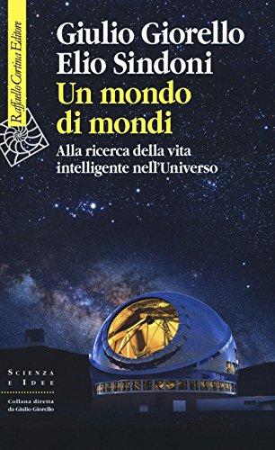 Un mondo di mondi. Alla ricerca della vita intelligente nell'Universo (Scienza e idee)