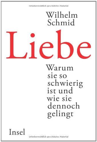 Liebe: Warum sie so schwierig ist und wie sie dennoch gelingt