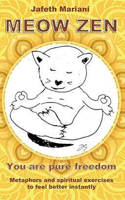 MEOW ZEN You are pure freedom: Metaphors and spiritual exercises to feel better instantly