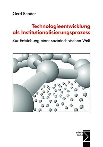 Technologieentwicklung als Institutionalisierungsprozess: Zur Entstehung einer soziotechnischen Welt