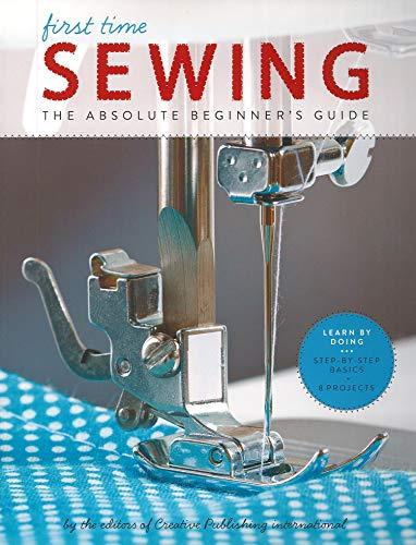 First Time Sewing: The Absolute Beginner's Guide: Learn By Doing - Step-by-Step Basics and Easy Projects