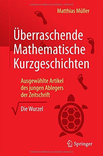 Überraschende Mathematische Kurzgeschichten: Ausgewählte Artikel des jungen Ablegers der Zeitschrift "Die Wurzel"