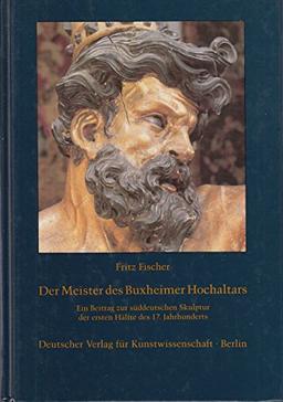 Der Meister des Buxheimer Hochaltars. Ein Beitrag zur süddeutschen Skulptur der ersten Hälfte des 17. Jahrhunderts.