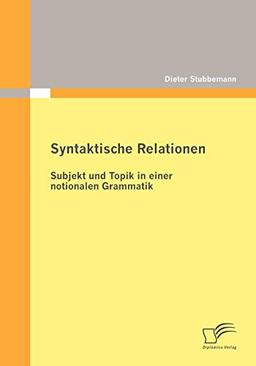 Syntaktische Relationen: Subjekt und Topik in einer notionalen Grammatik