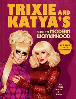 Trixie and Katya's Guide to Modern Womanhood