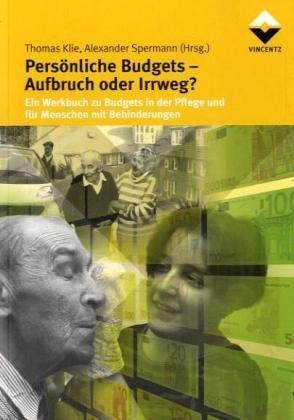 Persönliche Budgets - Aufbruch oder Irrweg?: Ein Werkbuch zu Budgets in der Pflege und für Menschen mit Behinderungen