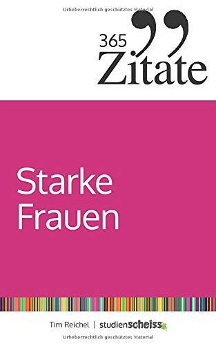 365 Zitate für starke Frauen: Geballte Frauen-Power für tägliche Inspiration und Motivation