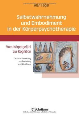 Selbstwahrnehmung und Embodiment in der Körperpsychotherapie: Vom Körpergefühl zur Kognition - Deutsche Übersetzung und Bearbeitung von Helmi Boese