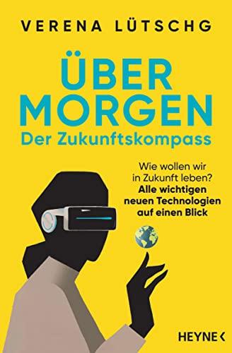 Über Morgen – Der Zukunftskompass: Wie wollen wir in Zukunft leben? – Alle wichtigen neuen Technologien auf einen Blick