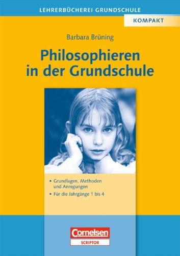 Lehrerbücherei Grundschule: Philosophieren in der Grundschule: Grundlagen, Methoden und Anregungen - Für die Jahrgänge 1 bis 4: Grundlagen, Methoden, Anregungen. Für die Jahrgänge 1-4