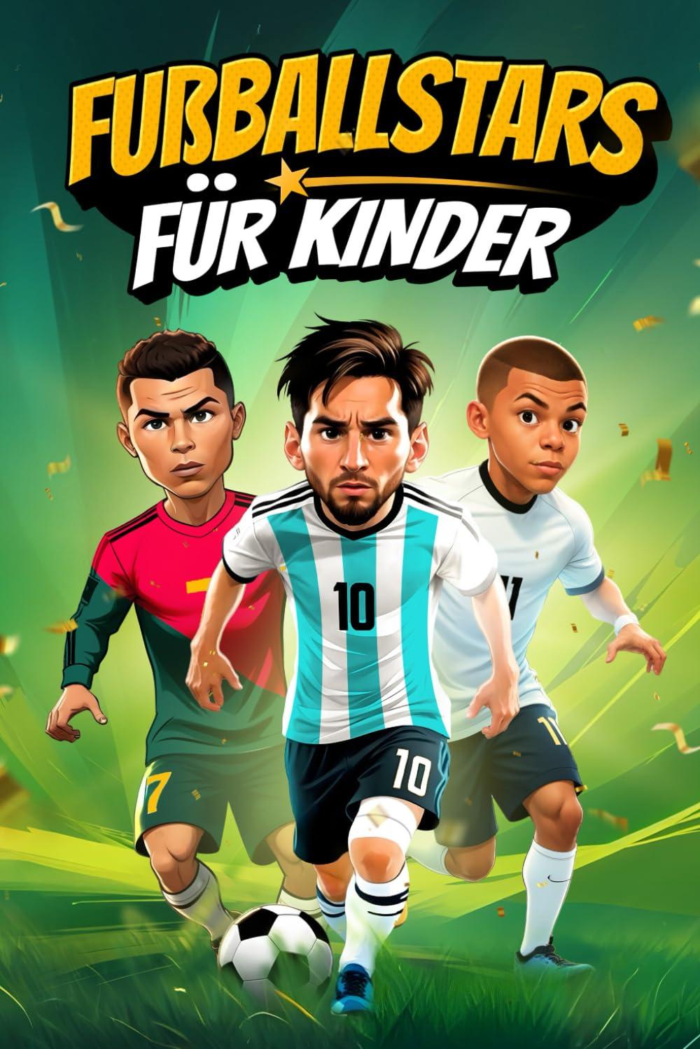 Fußballstars für Kinder: Die größten Weltstars und ihr spannender Weg zum Erfolg - ein Fußball Kinderbuch über Mut, Ehrgeiz und Selbstvertrauen | Perfektes Geschenk für junge Fußballfans