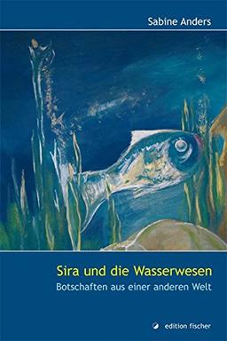 Sira und die Wasserwesen: Botschaften aus einer anderen Welt