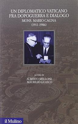 Un diplomatico vaticano fra politica e dialogo. Mons. Mario Cagna (1991-1986) (Santa Sede e politica nel Novecento, Band 1)