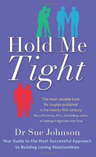 Hold Me Tight: Your Guide to the Most Successful Approach to Building Loving Relationships