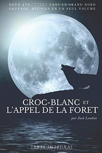 Croc-Blanc et l'Appel de la forêt de Jack London: Deux aventures dans le Grand Nord sauvage de Jack London réunies en un seul volume (texte intégral) (Entre chiens et loups, Band 1)