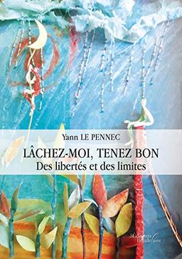 Lâchez-moi, tenez bon : Des libertés et des limites