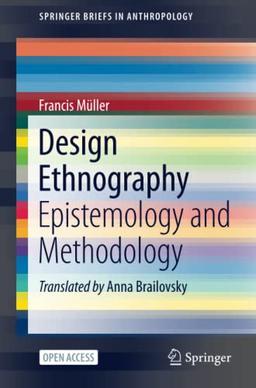 Design Ethnography: Epistemology and Methodology (SpringerBriefs in Anthropology)