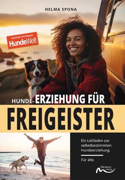 Hunde-Erziehung für Freigeister: Ein Leitfaden zur selbstbestimmten Hundeerziehung. Für alle.