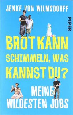 Brot kann schimmeln, was kannst du?: Meine wildesten Jobs