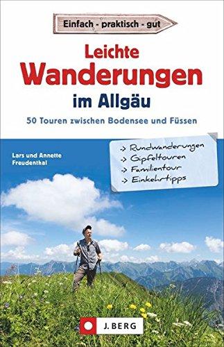 Leichte Wanderungen im Allgäu. 50 Touren zwischen Bodensee und Füssen. Einfache Wanderungen durch das Allgäu. Ein Wanderführer für West-, Ost-, Ober- und Unterallgäu, Tannheimer- und Kleinwalsertal.