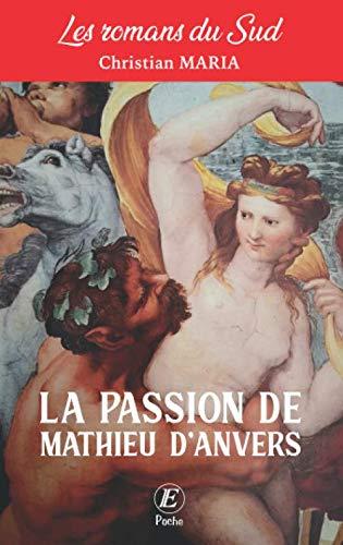 Les romans du Sud. La passion de Mathieu d'Anvers