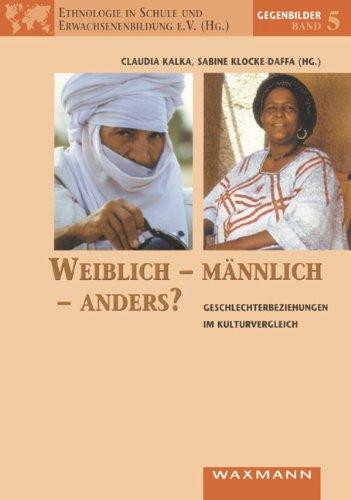 Weiblich - männlich - anders?: Geschlechtsbeziehungen im Kulturvergleich