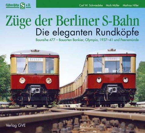 Züge der Berliner S-Bahn. Die eleganten Rundköpfe: Baureihe 477, Bauarten Bankier, Olympia, 1937-41 und Peenemünde