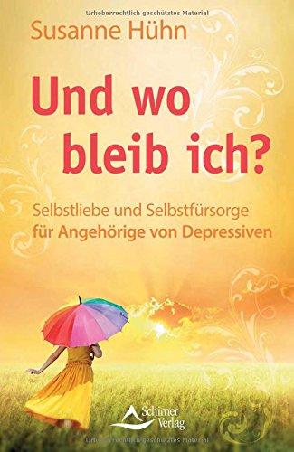 Und wo bleib ich?: Selbstliebe und Selbstfürsorge für Angehörige von Depressiven