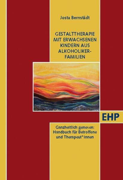 Gestalttherapie mit Erwachsenen Kindern aus Alkoholiker-Familien: Ganzheitlich genesen. Ein Handbuch für Betroffene und Therapeut*innen (EHP - Edition Humanistische Psychologie)