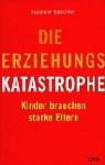 Die Erziehungskatastrophe: Kinder brauchen starke Eltern