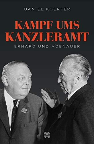 Kampf ums Kanzleramt: Erhard und Adenauer. Erweiterte und aktualisierte Neuauflage mit Zusatzkapiteln u. a. zu Erhards Tätigkeit während der Nazi Diktatur.