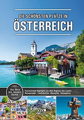 Die schönsten Plätze in Österreich: Faszinierende Highlights aus allen Regionen des Landes: Naturwunder - Landschaften - Bauwerke - Schauplätze