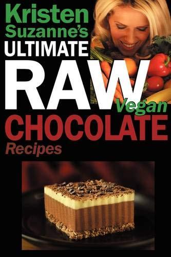 Kristen Suzanne's Ultimate Raw Vegan Chocolate Recipes: Fast & Easy, Sweet & Savory Raw Chocolate Recipes Using Raw Chocolate Powder, Raw Cacao Nibs,: ... Powder, Raw Cacao Nibs, and Raw Cacao Butter