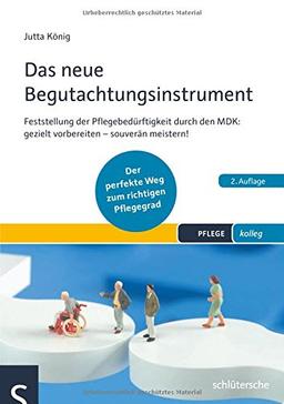 Das neue Begutachtungsinstrument: Feststellung der Pflegebedürftigkeit durch den MDK: gezielt vorbereiten - souverän meistern. Der perfekte Weg zum richtigen Pflegegrad. (PFLEGE kolleg)